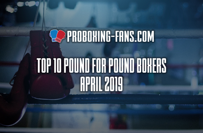 Top 10 Pound-for-Pound Boxers in the World – April 2019.